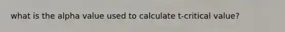 what is the alpha value used to calculate t-critical value?