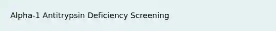 Alpha-1 Antitrypsin Deficiency Screening