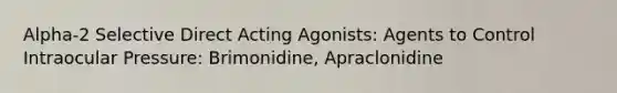 Alpha-2 Selective Direct Acting Agonists: Agents to Control Intraocular Pressure: Brimonidine, Apraclonidine