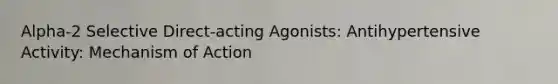 Alpha-2 Selective Direct-acting Agonists: Antihypertensive Activity: Mechanism of Action