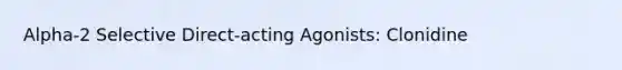 Alpha-2 Selective Direct-acting Agonists: Clonidine