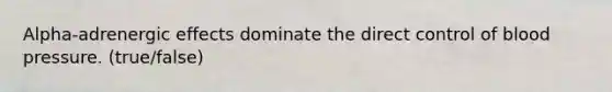 Alpha-adrenergic effects dominate the direct control of <a href='https://www.questionai.com/knowledge/kD0HacyPBr-blood-pressure' class='anchor-knowledge'>blood pressure</a>. (true/false)