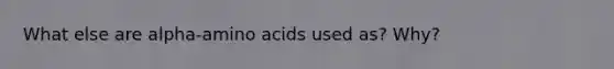 What else are alpha-<a href='https://www.questionai.com/knowledge/k9gb720LCl-amino-acids' class='anchor-knowledge'>amino acids</a> used as? Why?