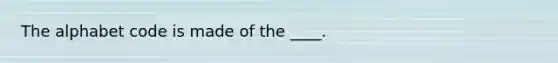 The alphabet code is made of the ____.