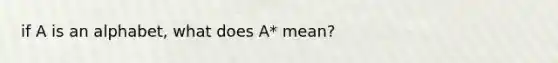 if A is an alphabet, what does A* mean?