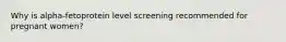 Why is alpha-fetoprotein level screening recommended for pregnant women?