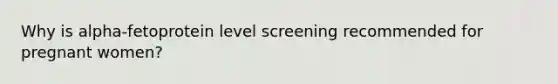 Why is alpha-fetoprotein level screening recommended for pregnant women?