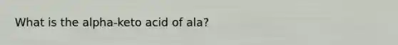 What is the alpha-keto acid of ala?