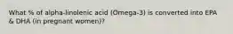 What % of alpha-linolenic acid (Omega-3) is converted into EPA & DHA (in pregnant women)?