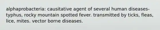 alphaprobacteria: causitative agent of several human diseases-typhus, rocky mountain spotted fever. transmitted by ticks, fleas, lice, mites. vector borne diseases.