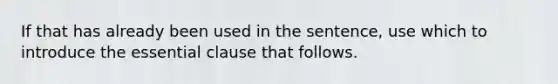 If that has already been used in the sentence, use which to introduce the essential clause that follows.