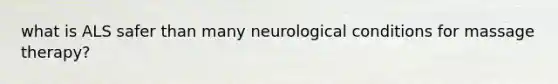 what is ALS safer than many neurological conditions for massage therapy?