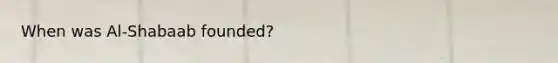 When was Al-Shabaab founded?