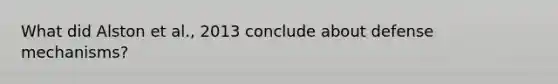 What did Alston et al., 2013 conclude about defense mechanisms?
