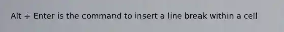 Alt + Enter is the command to insert a line break within a cell