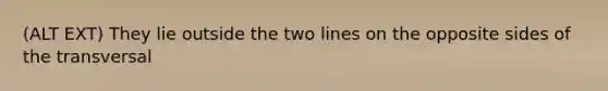 (ALT EXT) They lie outside the two lines on the opposite sides of the transversal