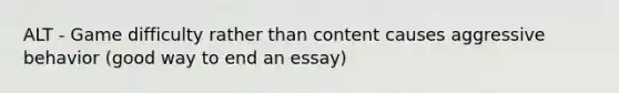 ALT - Game difficulty rather than content causes aggressive behavior (good way to end an essay)