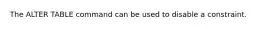The ALTER TABLE command can be used to disable a constraint.