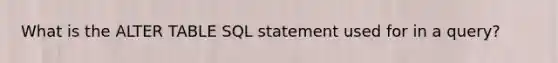 What is the ALTER TABLE SQL statement used for in a query?