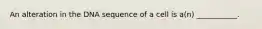 An alteration in the DNA sequence of a cell is a(n) ___________.