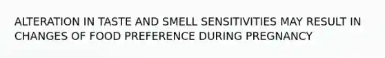 ALTERATION IN TASTE AND SMELL SENSITIVITIES MAY RESULT IN CHANGES OF FOOD PREFERENCE DURING PREGNANCY