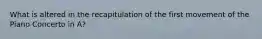 What is altered in the recapitulation of the first movement of the Piano Concerto in A?