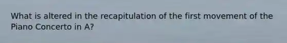 What is altered in the recapitulation of the first movement of the Piano Concerto in A?