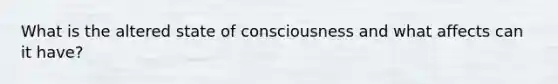 What is the altered state of consciousness and what affects can it have?