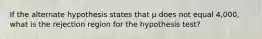 If the alternate hypothesis states that μ does not equal 4,000, what is the rejection region for the hypothesis test?