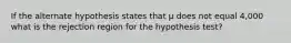 If the alternate hypothesis states that µ does not equal 4,000 what is the rejection region for the hypothesis test?