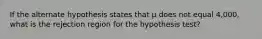 If the alternate hypothesis states that µ does not equal 4,000, what is the rejection region for the hypothesis test?