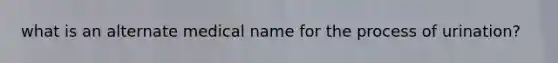 what is an alternate medical name for the process of urination?