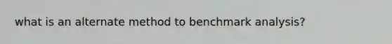 what is an alternate method to benchmark analysis?