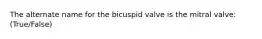 The alternate name for the bicuspid valve is the mitral valve: (True/False)