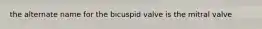 the alternate name for the bicuspid valve is the mitral valve