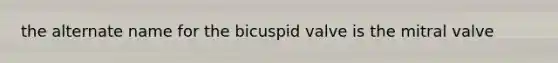 the alternate name for the bicuspid valve is the mitral valve