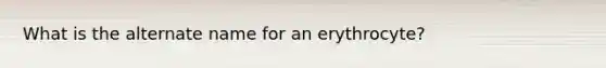 What is the alternate name for an​ erythrocyte?