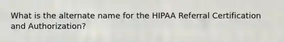 What is the alternate name for the HIPAA Referral Certification and Authorization?