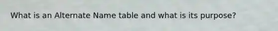 What is an Alternate Name table and what is its purpose?