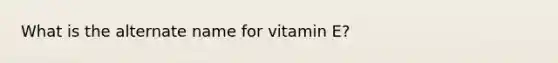 What is the alternate name for vitamin E?