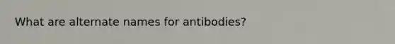 What are alternate names for antibodies?