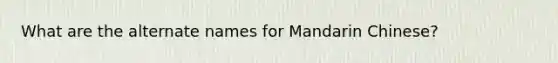 What are the alternate names for Mandarin Chinese?