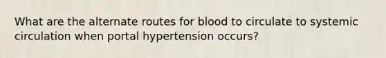 What are the alternate routes for blood to circulate to systemic circulation when portal hypertension occurs?