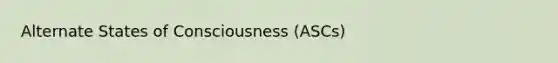 Alternate States of Consciousness (ASCs)