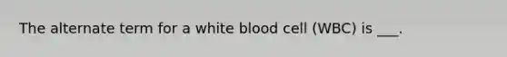 The alternate term for a white blood cell (WBC) is ___.