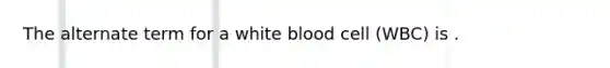 The alternate term for a white blood cell (WBC) is .