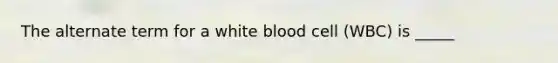 The alternate term for a white blood cell (WBC) is _____