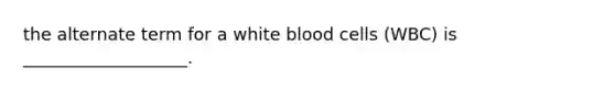 the alternate term for a white blood cells (WBC) is ___________________.