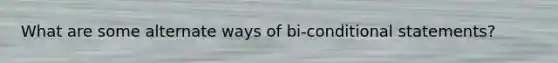 What are some alternate ways of bi-conditional statements?