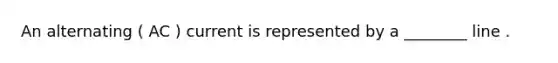 An alternating ( AC ) current is represented by a ________ line .